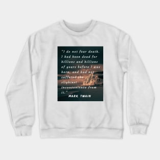 Mark Twain quote: I do not fear death. Crewneck Sweatshirt